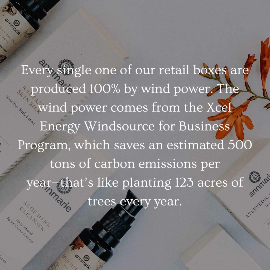 
Every single one of our boxes are produced 100% by wind power. The wind power comes from the Xcel Energy Windsource for Business Program, which saves an estimated 500 tons of carbon emissions per year—that’s like planting 123 acres of trees every year.